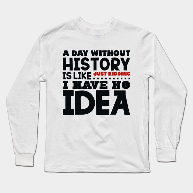 A day without history is like Long Sleeve T-Shirt by colorsplash